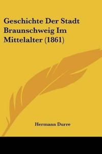 Geschichte Der Stadt Braunschweig Im Mittelalter (1861)
