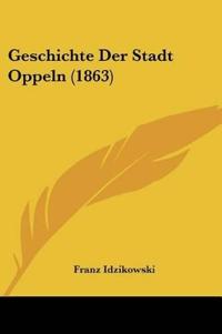 Idzikowski, F: Geschichte Der Stadt Oppeln (1863)