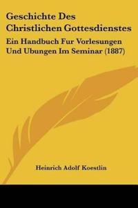 Koestlin, H: Geschichte Des Christlichen Gottesdienstes