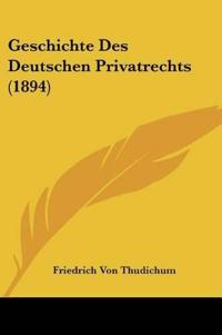 Thudichum, F: Geschichte Des Deutschen Privatrechts (1894)