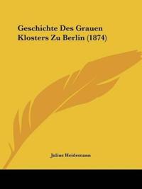 Heidemann, J: Geschichte Des Grauen Klosters Zu Berlin (1874