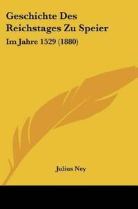 Ney, J: Geschichte Des Reichstages Zu Speier