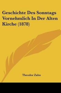 Zahn, T: Geschichte Des Sonntags Vornehmlich In Der Alten Ki