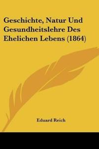 Reich, E: Geschichte, Natur Und Gesundheitslehre Des Ehelich