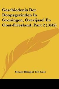 Geschiedenis Der Doopsgezinden In Groningen, Overijssel En Oost-Friesland, Part 2 (1842)