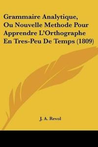 Grammaire Analytique, Ou Nouvelle Methode Pour Apprendre L'Orthographe En Tres-Peu De Temps (1809)