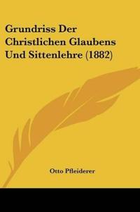 Pfleiderer, O: Grundriss Der Christlichen Glaubens Und Sitte
