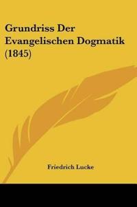 Lucke, F: Grundriss Der Evangelischen Dogmatik (1845)