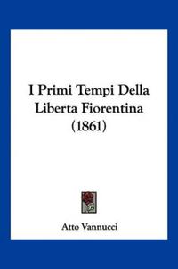 I Primi Tempi Della Liberta Fiorentina (1861)