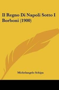 Il Regno Di Napoli Sotto I Borboni (1900)
