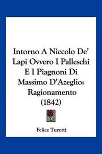 Intorno A Niccolo De' Lapi Ovvero I Palleschi E I Piagnoni Di Massimo D'Azeglio
