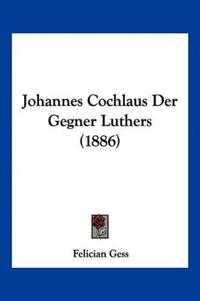 Gess, F: Johannes Cochlaus Der Gegner Luthers (1886)
