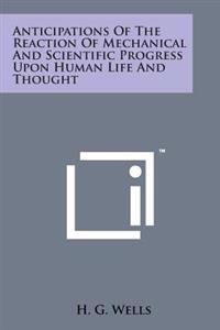 Anticipations of the Reaction of Mechanical and Scientific Progress Upon Human Life and Thought