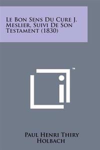 Le Bon Sens Du Cure J. Meslier, Suivi de Son Testament (1830)