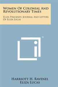 Women of Colonial and Revolutionary Times: Eliza Pinckney; Journal and Letters of Eliza Lucas