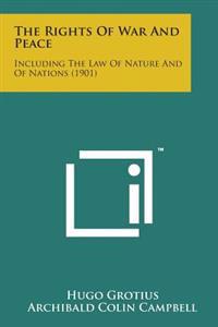 The Rights of War and Peace: Including the Law of Nature and of Nations (1901)