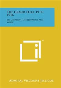 The Grand Fleet 1914-1916: Its Creation, Development and Work