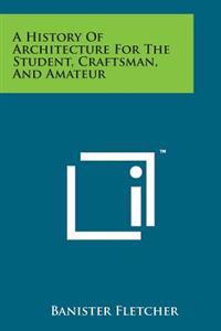 Bokomslag för "A History of Architecture for the Student, Craftsman, and Amateur"
