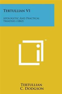 Tertullian V1: Apologetic and Practical Treatises (1842)