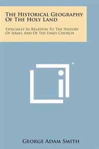 The Historical Geography of the Holy Land: Especially in Relation to the History of Israel and of the Early Church