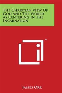 The Christian View Of God And The World As Centering In The Incarnation