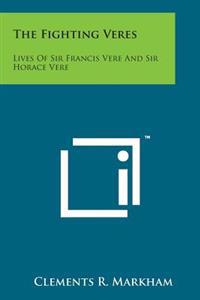 The Fighting Veres: Lives Of Sir Francis Vere And Sir Horace Vere