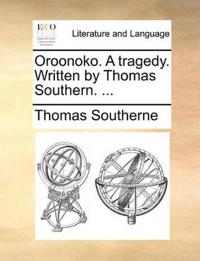 Oroonoko. a Tragedy. Written by Thomas Southern. ...