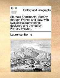 Sterne's Sentimental Journey Through France and Italy, with Twelve Illustrative Prints, Designed and Etched by Richard Newton.