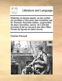 Histoires du temps pass�, ou les contes de ma Mere L'Oye avec des moralit�s; par M. Perrault. Nouvelle edition, augment�e de deux nouvelles, savior