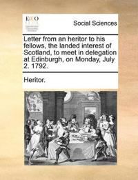 Letter from an Heritor to His Fellows, the Landed Interest of Scotland, to Meet in Delegation at Edinburgh, on Monday, July 2. 1792.