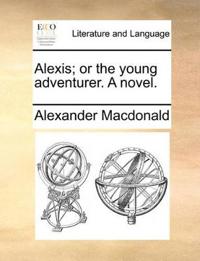 Alexis; Or the Young Adventurer. a Novel.