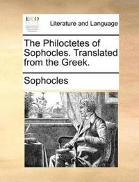 The Philoctetes of Sophocles. Translated from the Greek.