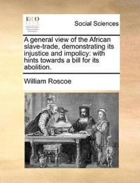 A General View of the African Slave-Trade, Demonstrating Its Injustice and Impolicy