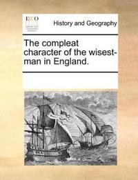 The Compleat Character of the Wisest-Man in England.