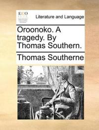 Oroonoko. a Tragedy. by Thomas Southern.
