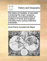 The History of Duelling. in Two Parts. Containing the Origin, Progress, Revolutions, and Present State of Duelling in France and England. Including Many Curious Historical Anecdotes.