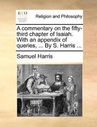 A Commentary on the Fifty-Third Chapter of Isaiah. with an Appendix of Queries, ... by S. Harris ...