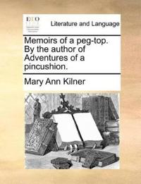 Memoirs of a Peg-Top. by the Author of Adventures of a Pincushion.