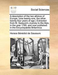 A Description of the Two Albinos of Europe, (One Twenty-One, the Other Twenty-Four Years of Age.) Extracted from M. Sassure's Journey to the Alps, I