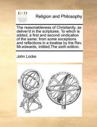 The Reasonableness of Christianity, as Deliver'd in the Scriptures. to Which Is Added, a First and Second Vindication of the Same