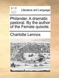 Philander. a Dramatic Pastoral. by the Author of the Female Quixote.