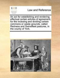 An ACT for Establishing and Rendering Effectual Certain Articles of Agreement, for the Inclosing and Dividing Certain Commons or Waste Grounds, Called Redness and Swinefleet Pastures, in the County of York.
