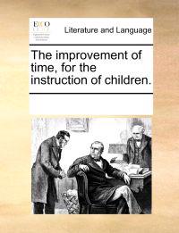 The Improvement of Time, for the Instruction of Children.