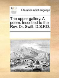The Upper Gallery. a Poem. Inscribed to the Rev. Dr. Swift, D.S.P.D.