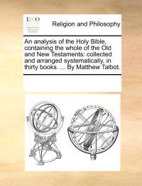 An analysis of the Holy Bible, containing the whole of the Old and New Testaments