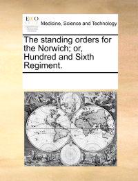 The Standing Orders for the Norwich; Or, Hundred and Sixth Regiment.