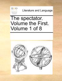 The Spectator. Volume the First. Volume 1 of 8