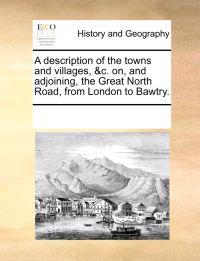 A Description of the Towns and Villages, &C. On, and Adjoining, the Great North Road, from London to Bawtry.