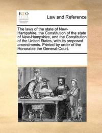 The Laws of the State of New-Hampshire, the Constitution of the State of New-Hampshire, and the Constitution of the United States, with Its Proposed Amendments. Printed by Order of the Honorable the General-Court.