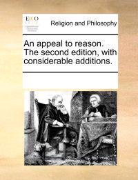 An Appeal to Reason. the Second Edition, with Considerable Additions.